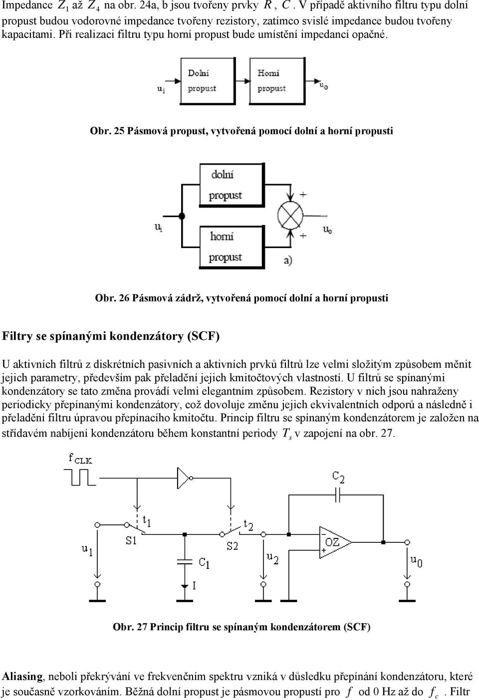 dskrétních pasvních a aktvních prvků fltrů lze velm slžtým způsbem měnt jejch parametry, především pak přeladění jejch kmtčtvých vlastnstí fltrů se spínaným kndenzátry se tat změna prvádí velm