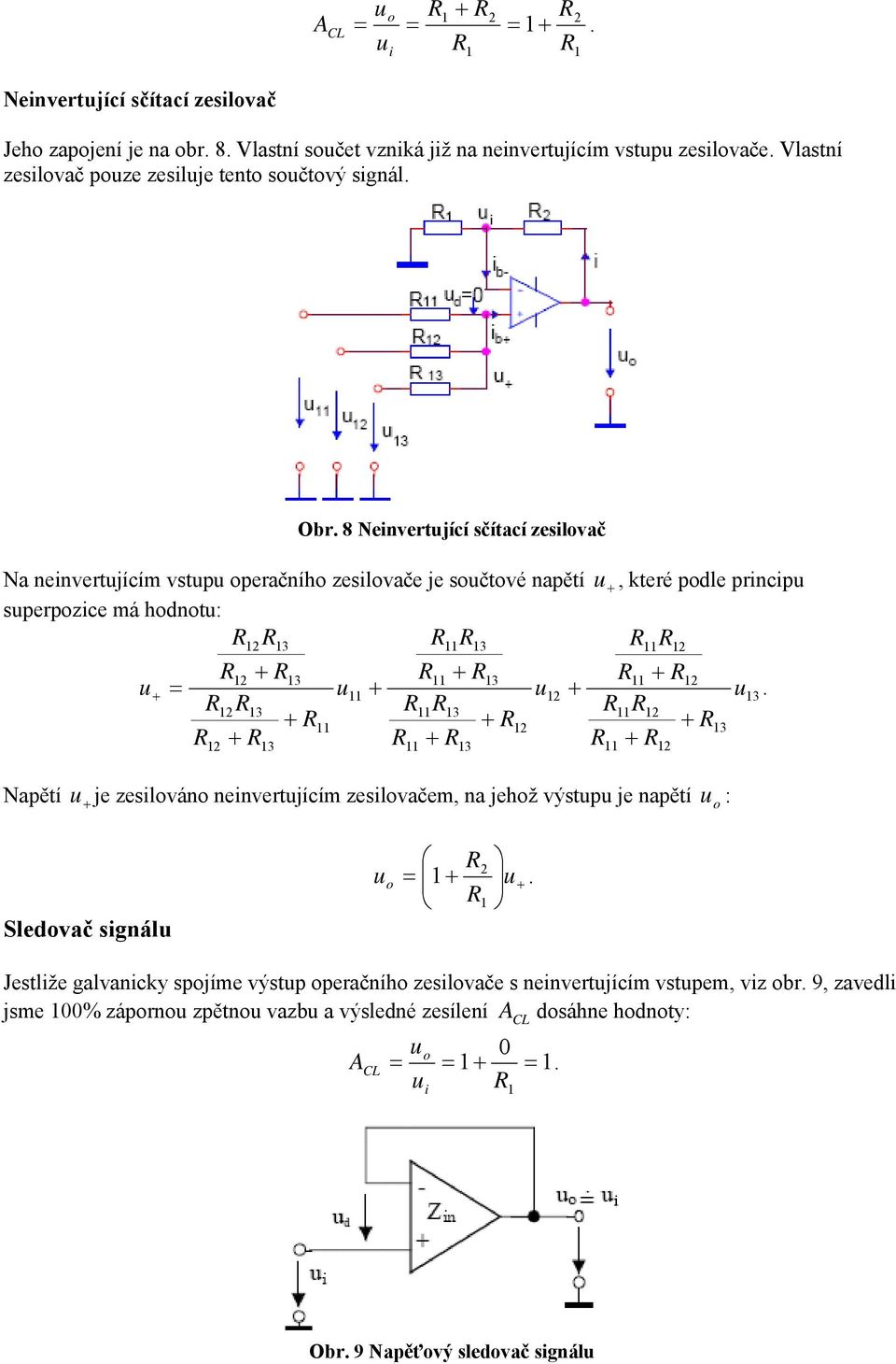+ u + u3 RR3 RR3 RR + R + R + R3 R + R R + R R + R 3 Napětí u+ je zeslván nenvertujícím zeslvačem, na jehž výstupu je napětí u : 3 Sledvač sgnálu R = + u + R u Jestlže galvancky