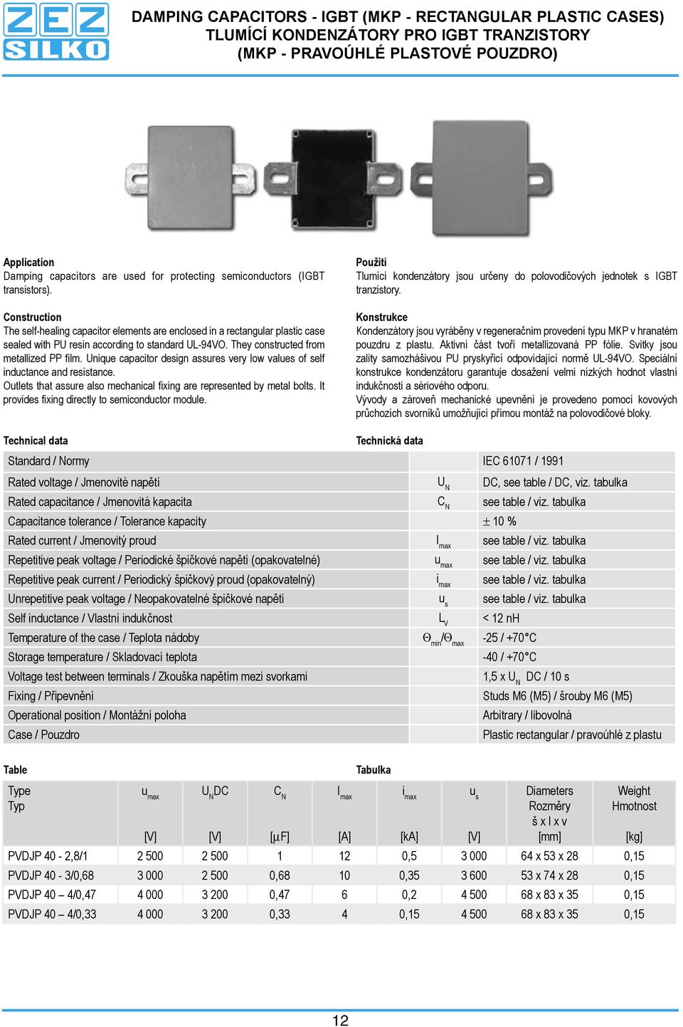 They constructed from metallized PP film. Unique capacitor design assures very low values of self inductance and resistance. Outlets that assure also mechanical fixing are represented by metal bolts.