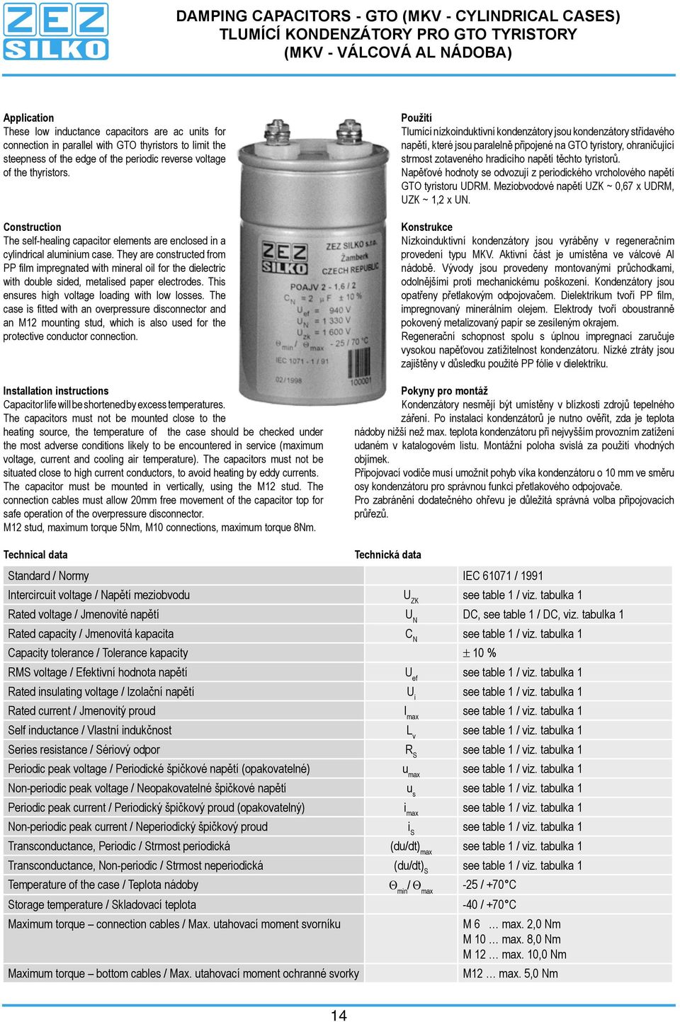 They are constructed from PP film impregnated with mineral oil for the dielectric with double sided, metalised paper electrodes. This ensures high voltage loading with low losses.