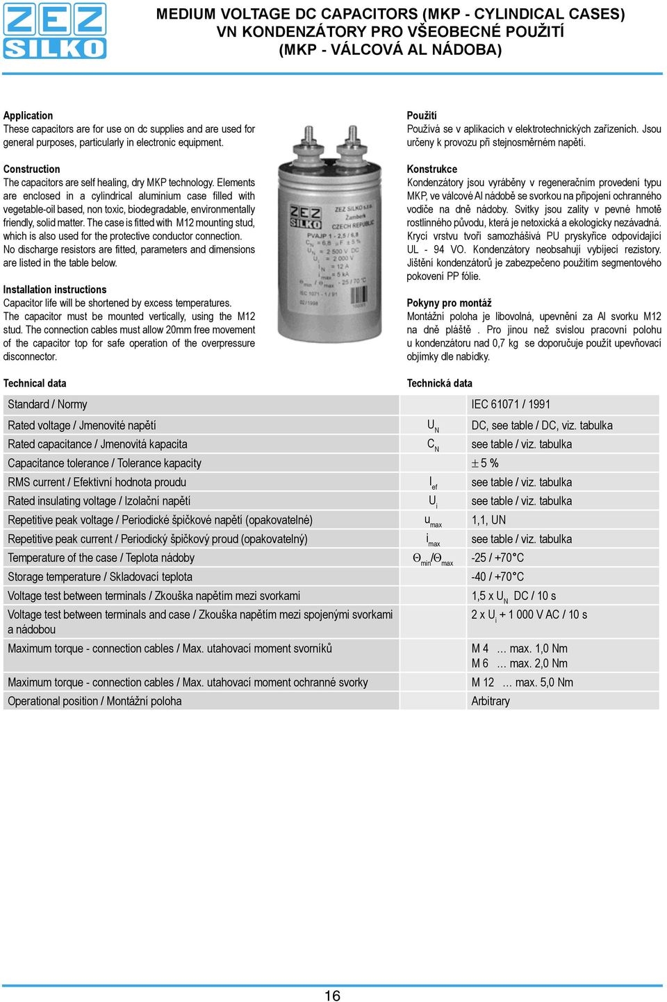 Elements are enclosed in a cylindrical aluminium case filled with vegetable-oil based, non toxic, biodegradable, environmentally friendly, solid matter.