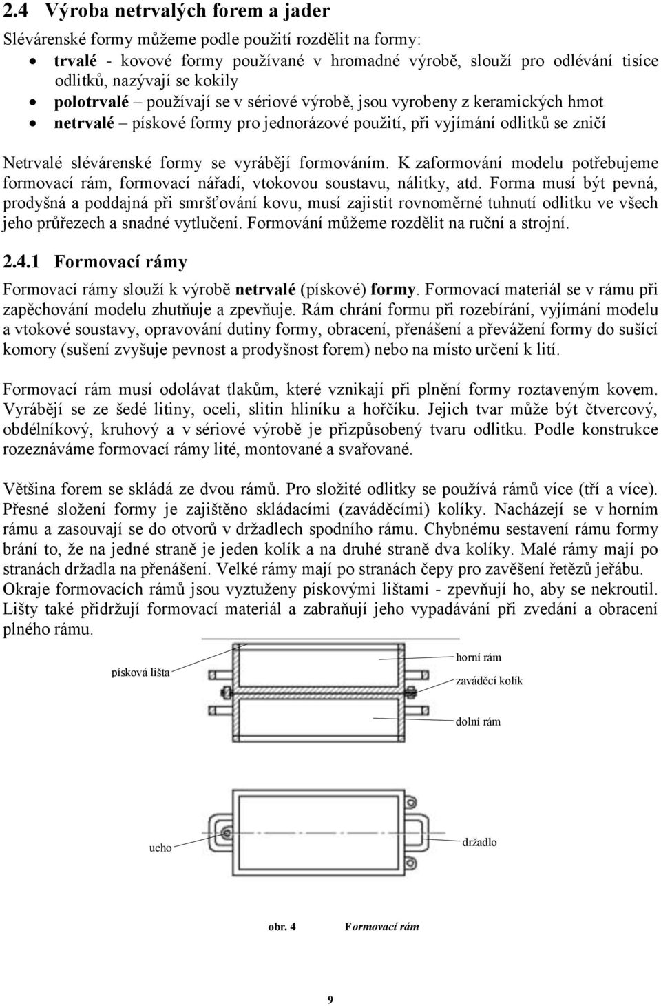 formováním. K zaformování modelu potřebujeme formovací rám, formovací nářadí, vtokovou soustavu, nálitky, atd.