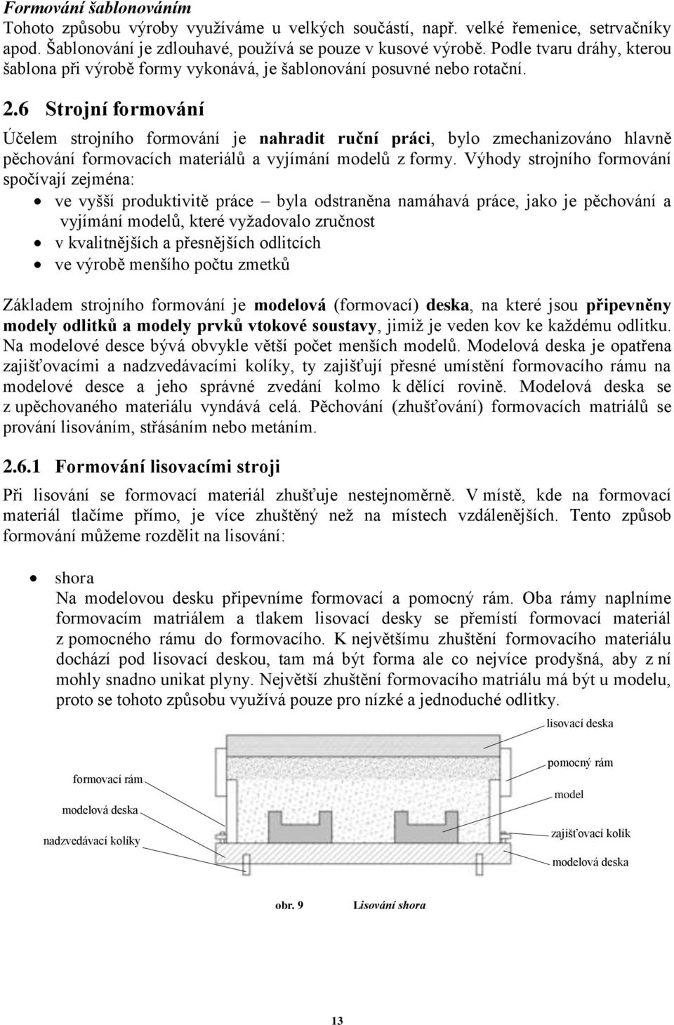 6 Strojní formování Účelem strojního formování je nahradit ruční práci, bylo zmechanizováno hlavně pěchování formovacích materiálů a vyjímání modelů z formy.