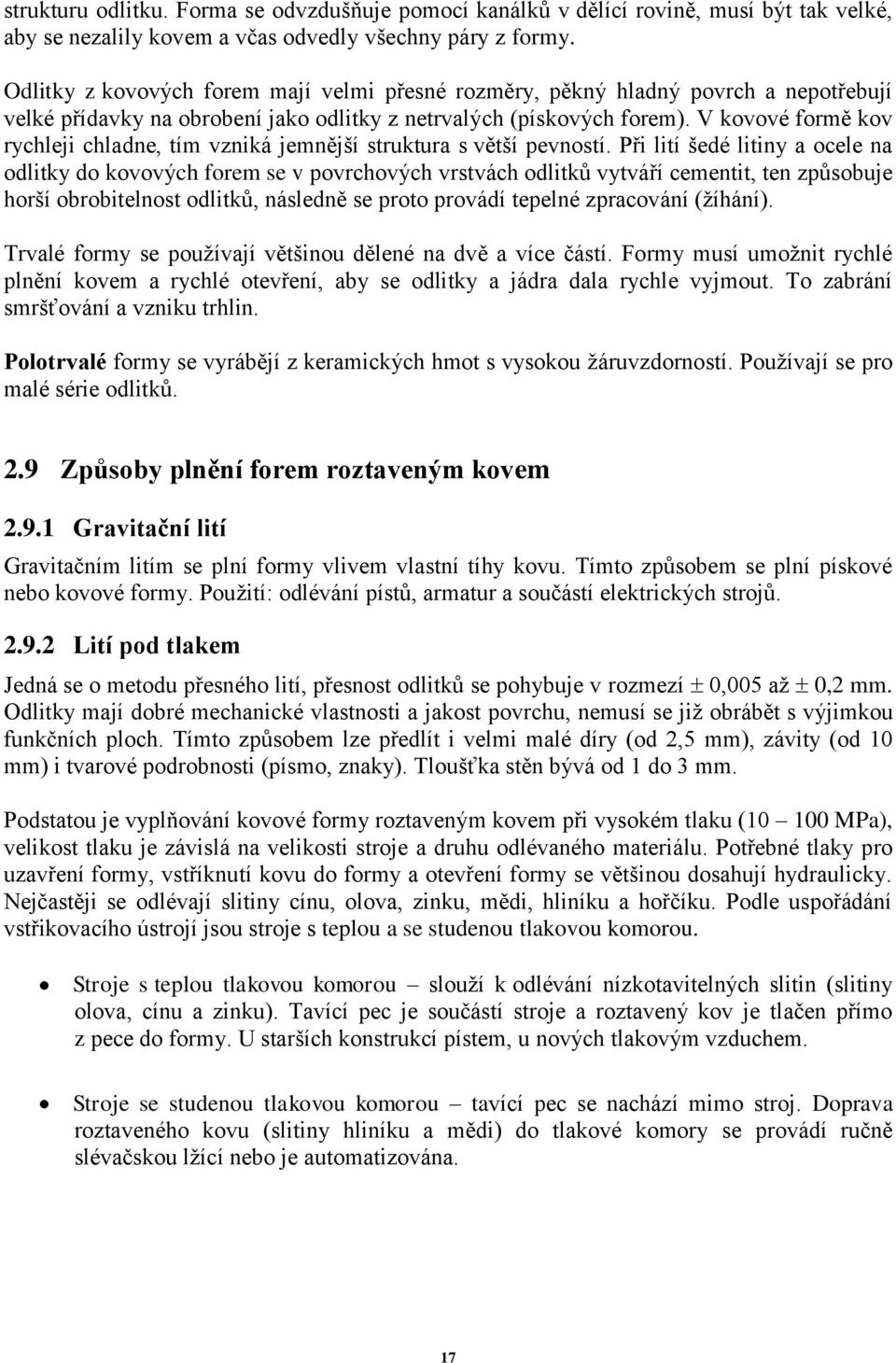 V kovové formě kov rychleji chladne, tím vzniká jemnější struktura s větší pevností.