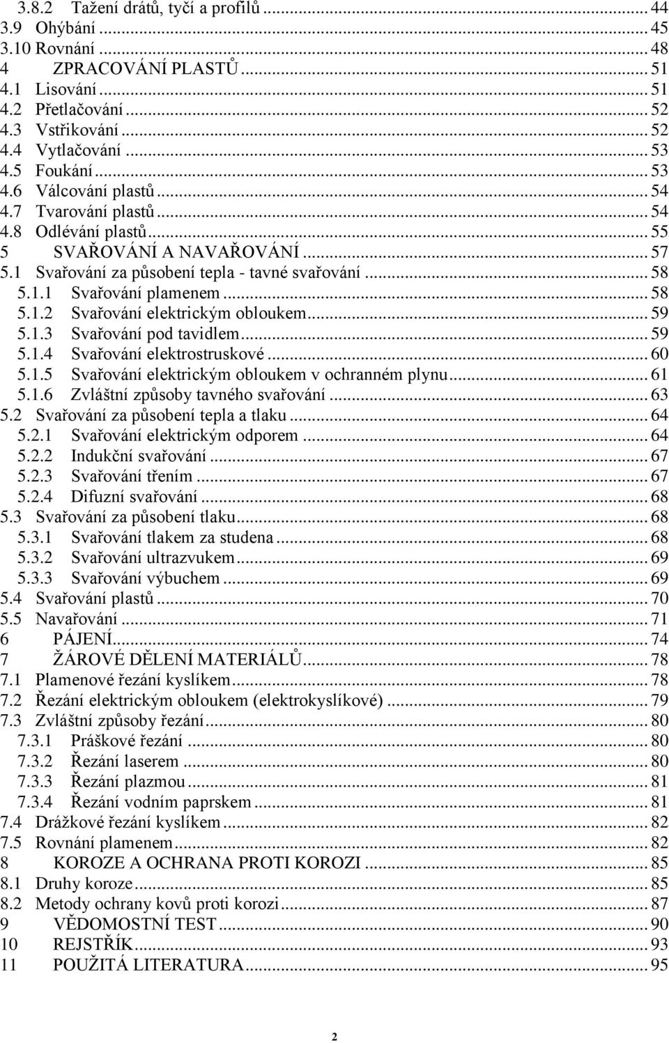 .. 58 5.1.2 Svařování elektrickým obloukem... 59 5.1.3 Svařování pod tavidlem... 59 5.1.4 Svařování elektrostruskové... 60 5.1.5 Svařování elektrickým obloukem v ochranném plynu... 61 5.1.6 Zvláštní způsoby tavného svařování.