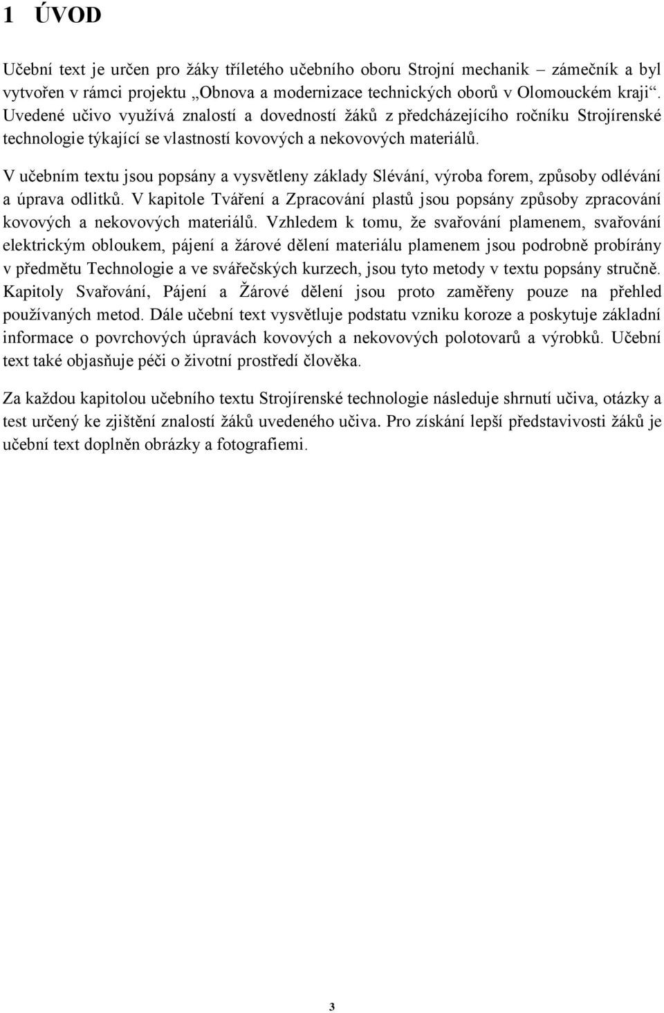 V učebním textu jsou popsány a vysvětleny základy Slévání, výroba forem, způsoby odlévání a úprava odlitků.