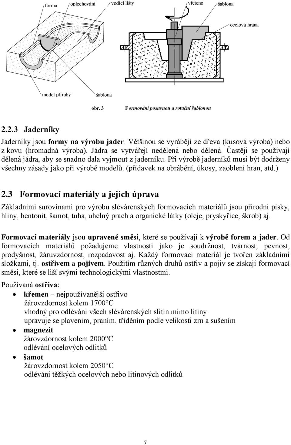 Při výrobě jaderníků musí být dodrţeny všechny zásady jako při výrobě modelů. (přídavek na obrábění, úkosy, zaoblení hran, atd.) 2.