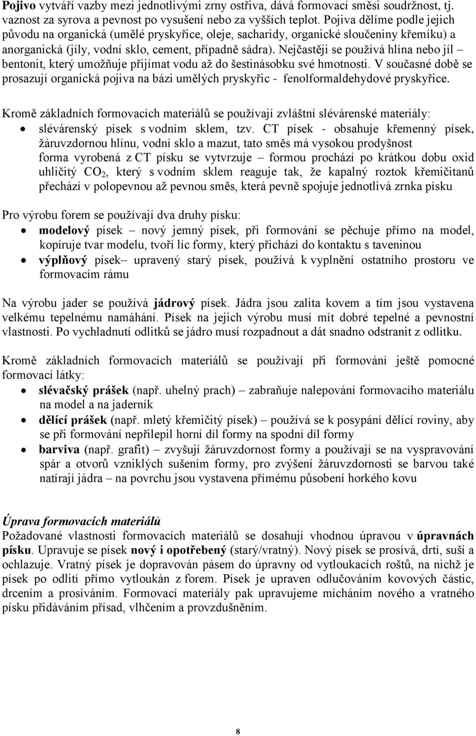 Nejčastěji se pouţívá hlína nebo jíl bentonit, který umoţňuje přijímat vodu aţ do šestinásobku své hmotnosti.