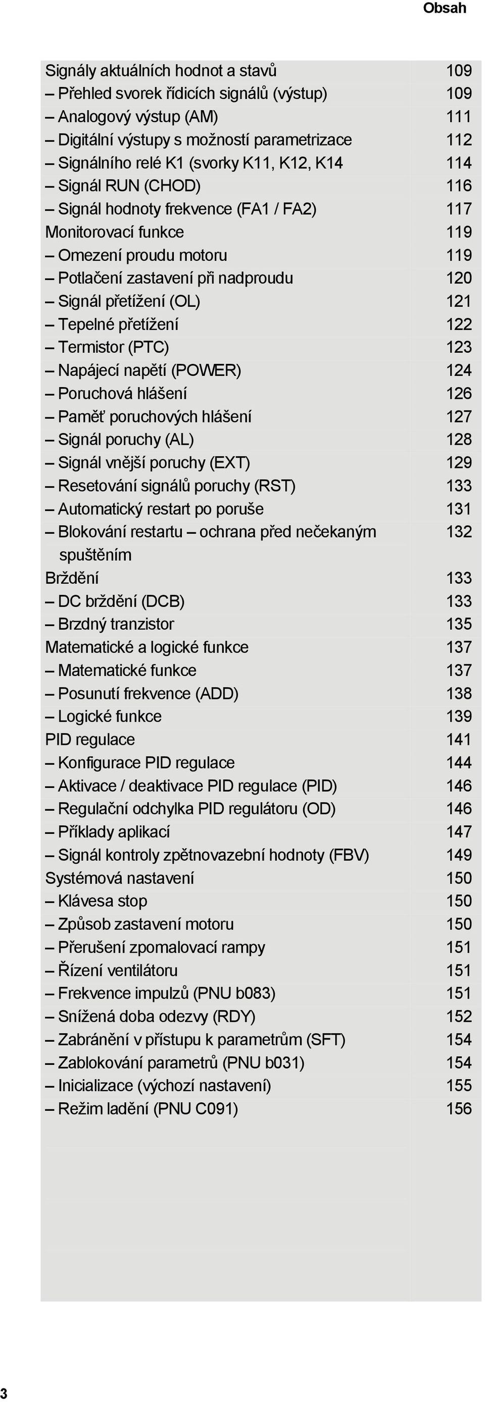 přetížení 122 Termistor (PTC) 123 Napájecí napětí (POWER) 124 Poruchová hlášení 126 Paměť poruchových hlášení 127 Signál poruchy (AL) 128 Signál vnější poruchy (EXT) 129 Resetování signálů poruchy