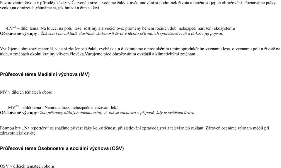 -EV 2/8 dílčí téma :Na louce, na poli, lese, rostliny a živočichové, proměny během ročních dob, nebezpečí narušení ekosystému Očekávané výstupy : Žák zná i na základě vlastních zkušeností život v