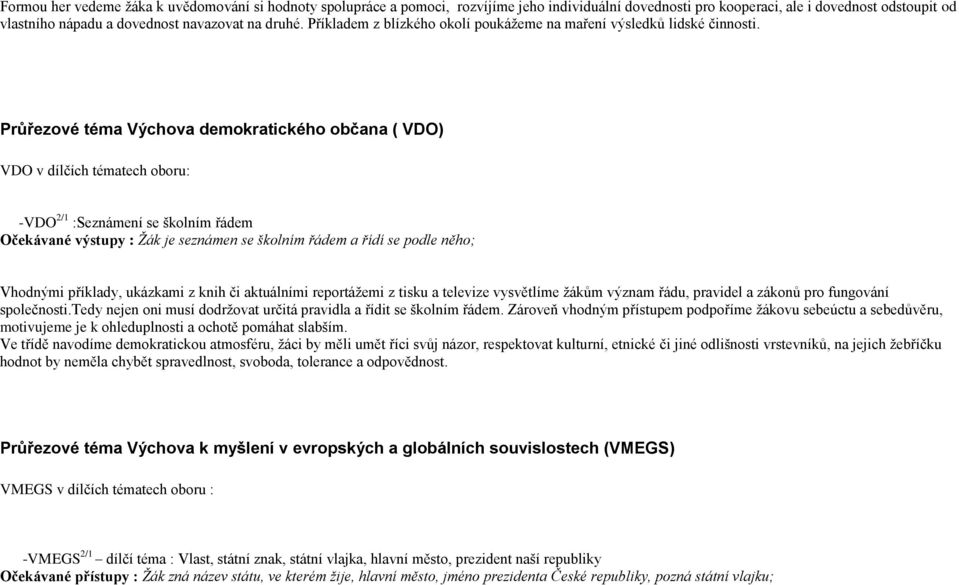 Průřezové téma Výchova demokratického občana ( VDO) VDO v dílčích tématech oboru: -VDO 2/1 :Seznámení se školním řádem Očekávané výstupy : Žák je seznámen se školním řádem a řídí se podle něho;