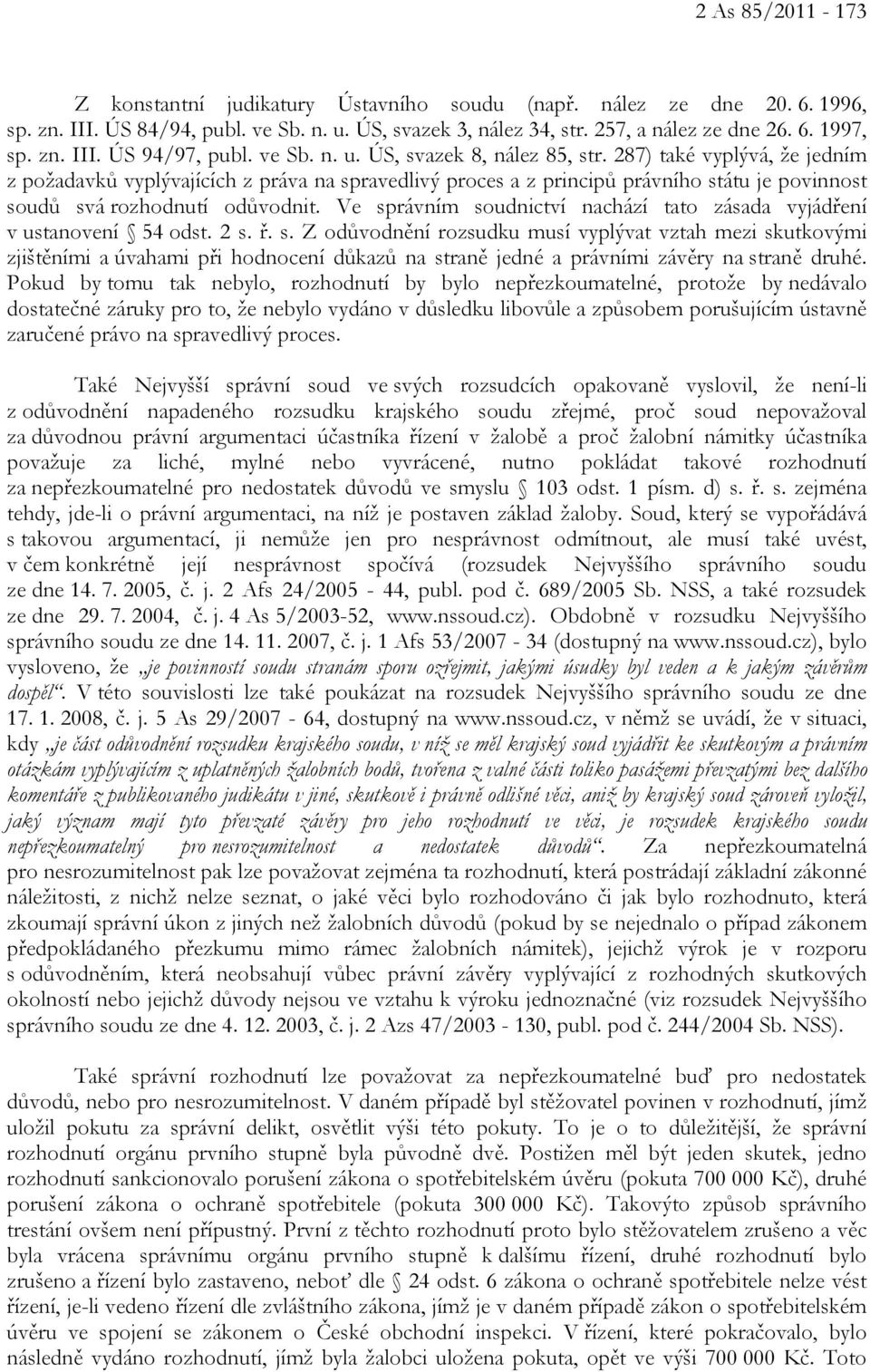 287) také vyplývá, že jedním z požadavků vyplývajících z práva na spravedlivý proces a z principů právního státu je povinnost soudů svá rozhodnutí odůvodnit.