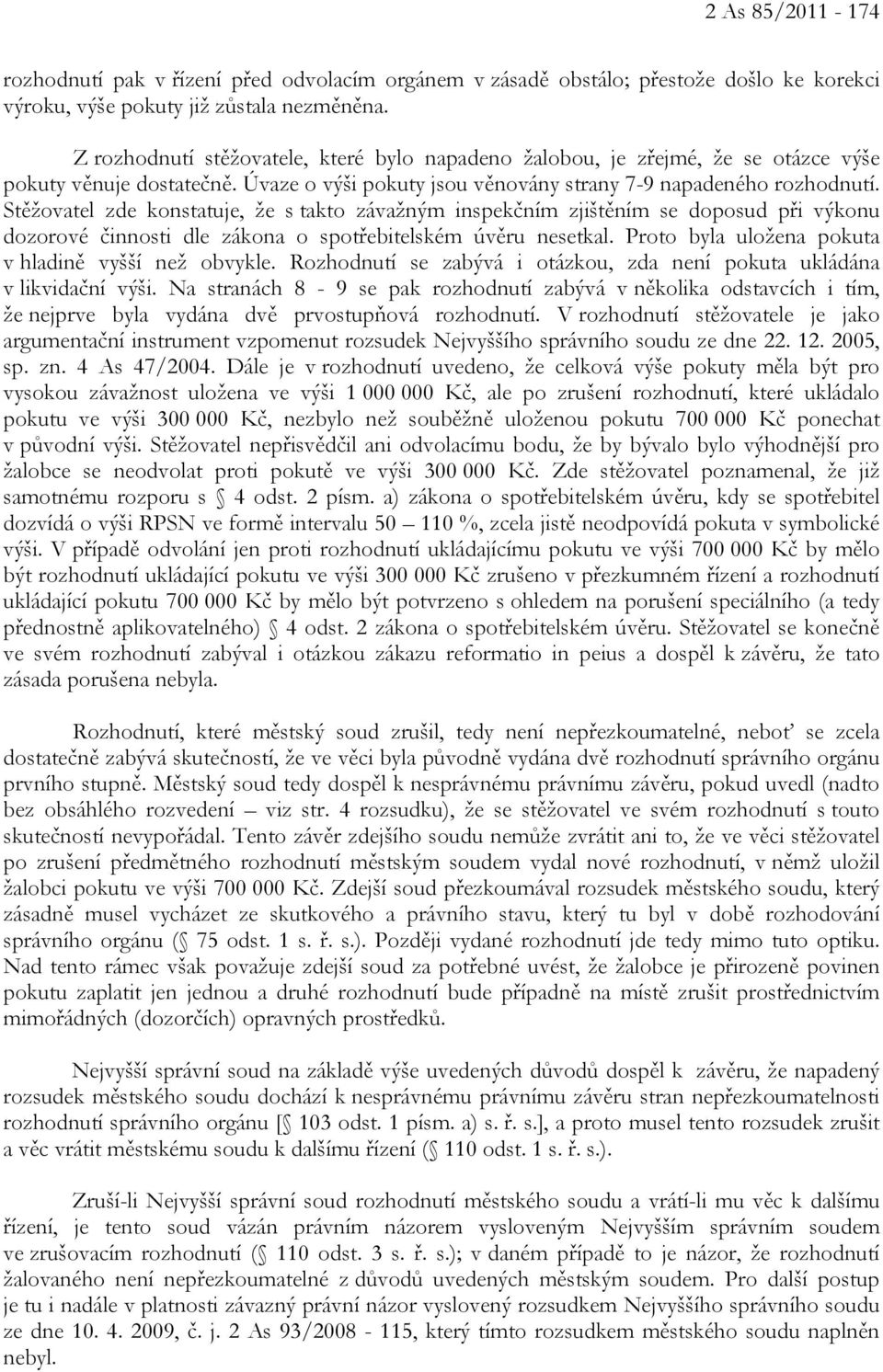 Stěžovatel zde konstatuje, že s takto závažným inspekčním zjištěním se doposud při výkonu dozorové činnosti dle zákona o spotřebitelském úvěru nesetkal.