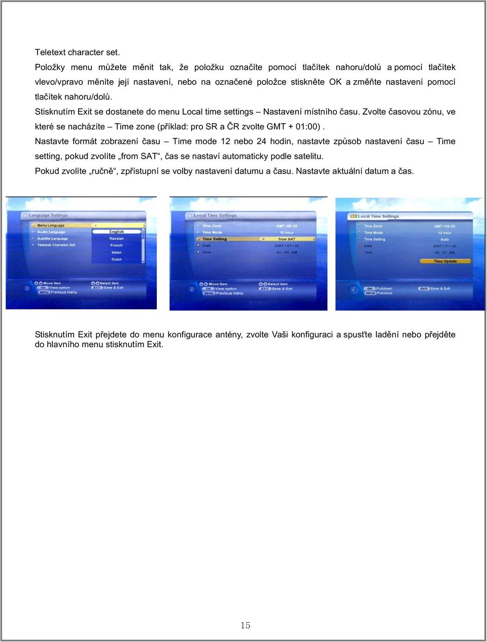 nahoru/dol. Stisknutím Exit se dostanete do menu Local time settings Nastavení místního asu. Zvolte asovou zónu, ve které se nacházíte Time zone (píklad: pro SR a R zvolte GMT + 01:00).