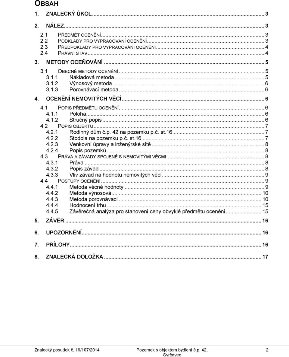 .. 6 4.2 POPIS OBJEKTU... 7 4.2.1 Rdinný dům č.p. 42 na pzemku p.č. st.16... 7 4.2.2 Stdla na pzemku p.č. st.16... 7 4.2.3 Venkvní úpravy a inženýrské sítě... 8 4.