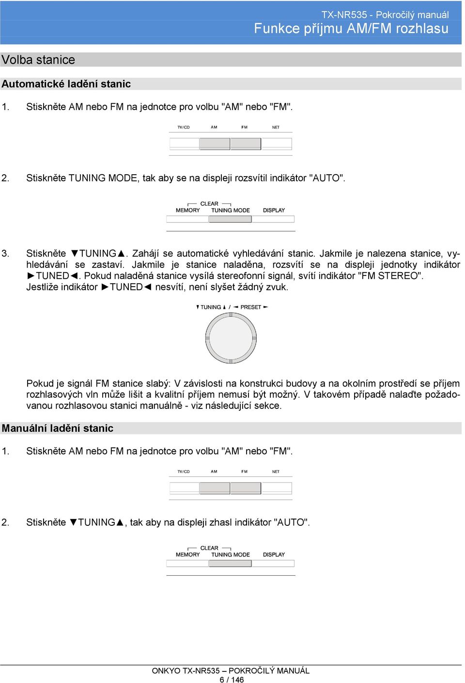 Jakmile je stanice naladěna, rozsvítí se na displeji jednotky indikátor TUNED. Pokud naladěná stanice vysílá stereofonní signál, svítí indikátor "FM STEREO".