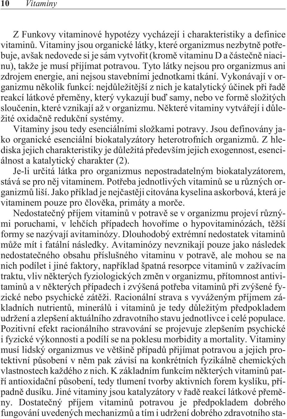 Tyto látky nejsou pro organizmus ani zdrojem energie, ani nejsou stavebními jednotkami tkání.