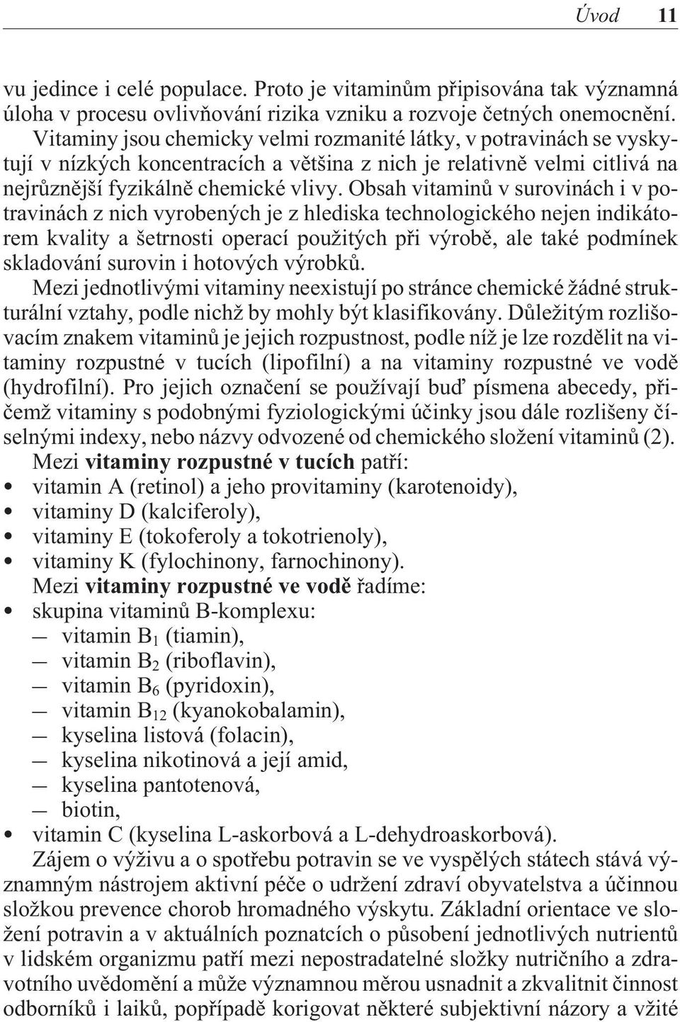 Obsah vitaminù v surovináchivpotravinách z nich vyrobených je z hlediska technologického nejen indikátorem kvality a šetrnosti operací použitých pøi výrobì, ale také podmínek skladování surovin i