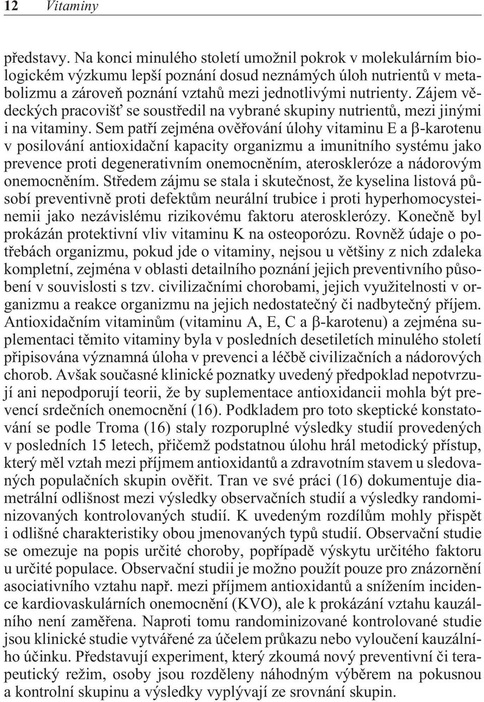 Zájem vìdeckých pracovišť se soustøedil na vybrané skupiny nutrientù, mezi jinými i na vitaminy.