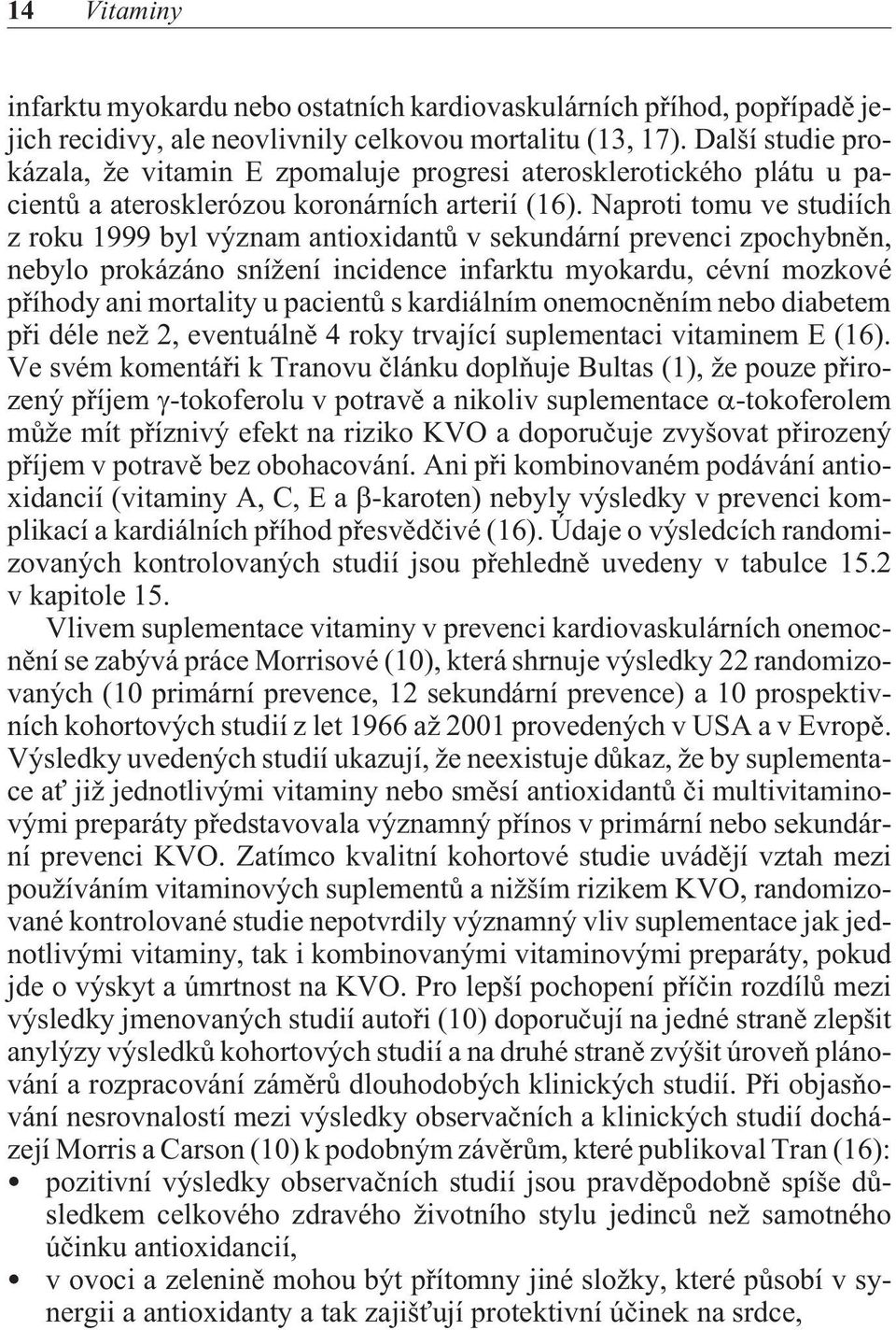 Naproti tomu ve studiích z roku 1999 byl význam antioxidantù v sekundární prevenci zpochybnìn, nebylo prokázáno snížení incidence infarktu myokardu, cévní mozkové pøíhody ani mortality u pacientù s