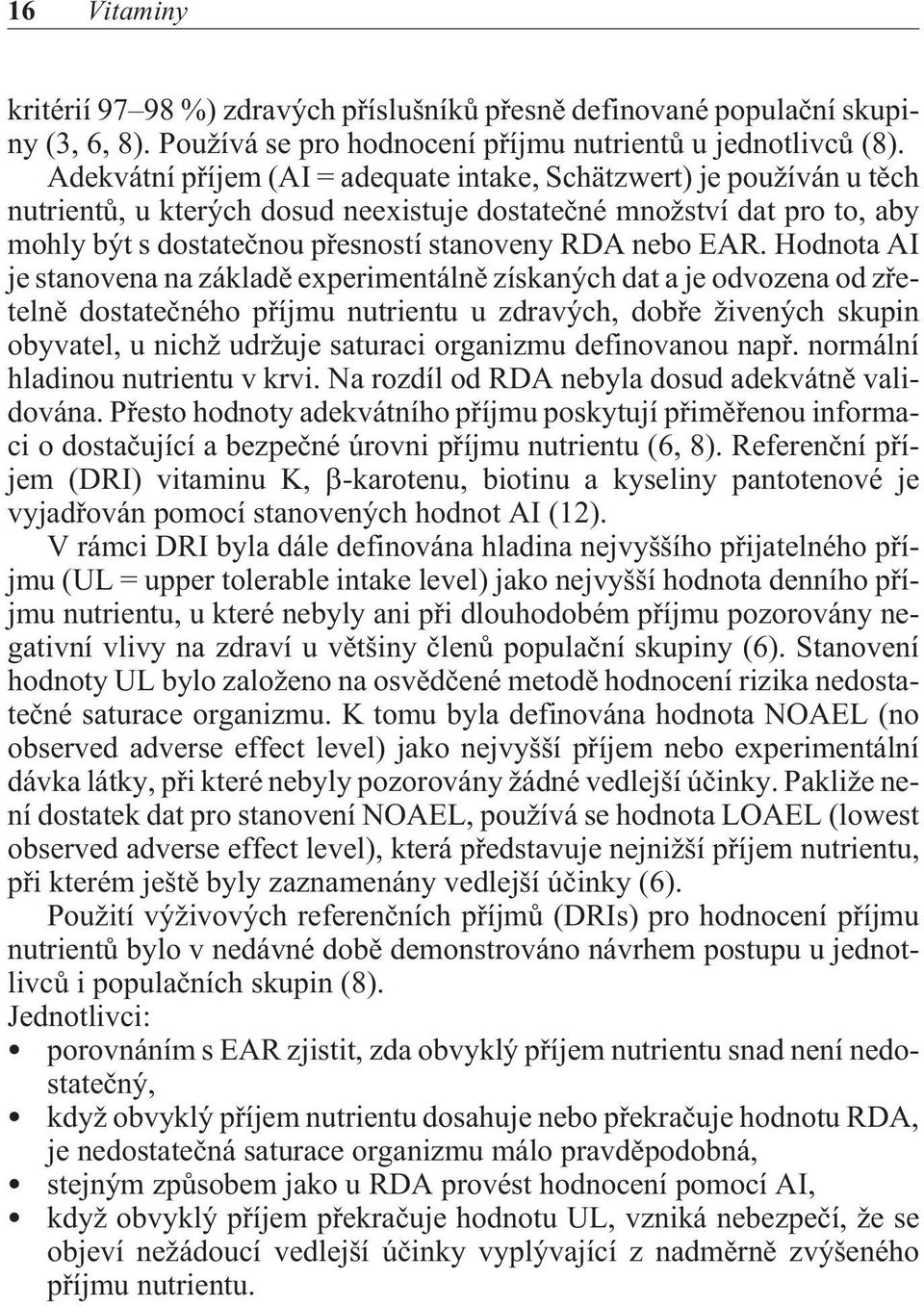 EAR. Hodnota AI je stanovena na základì experimentálnì získaných dat a je odvozena od zøetelnì dostateèného pøíjmu nutrientu u zdravých, dobøe živených skupin obyvatel, u nichž udržuje saturaci