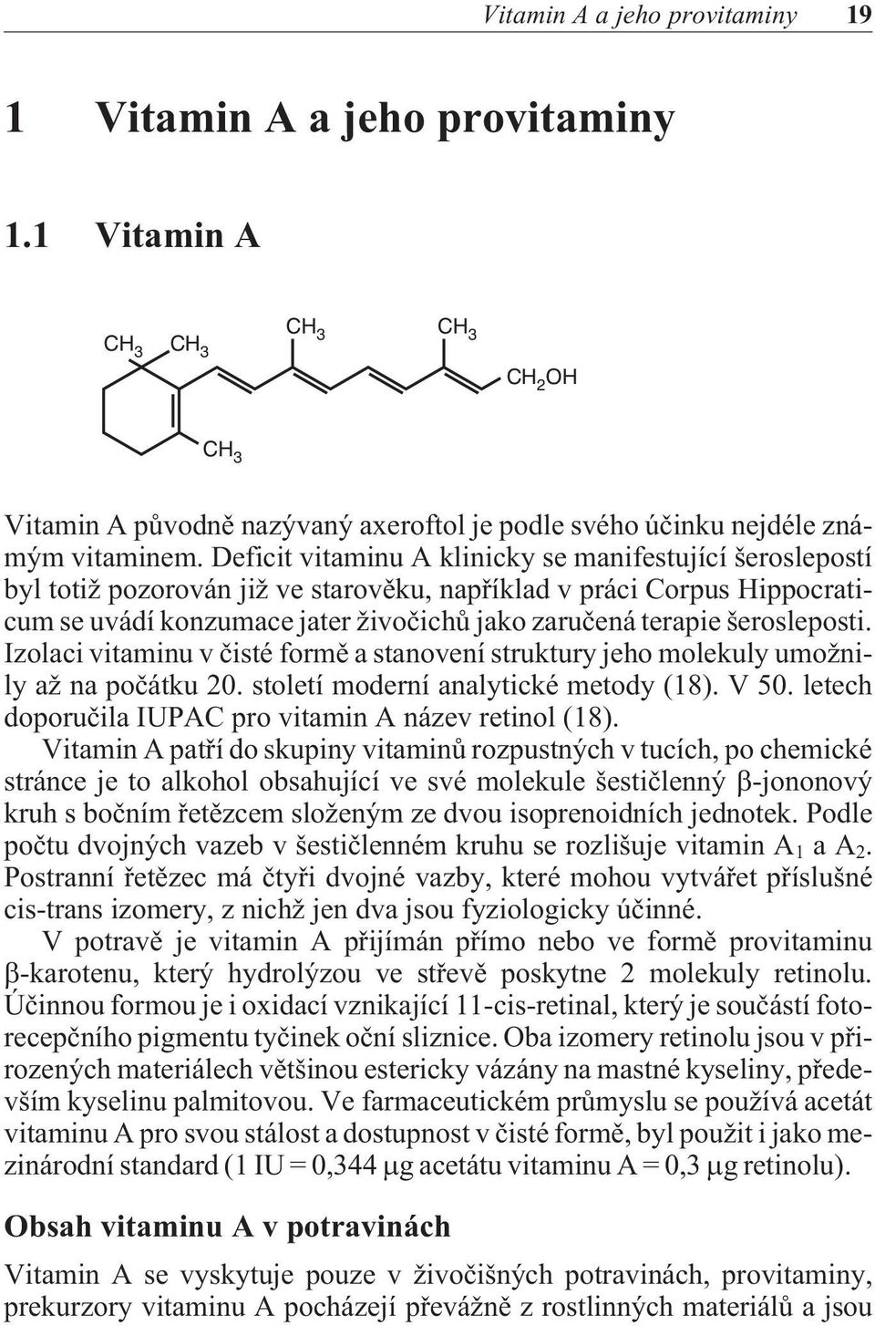 šerosleposti. Izolaci vitaminu v èisté formì a stanovení struktury jeho molekuly umožnily až na poèátku 20. století moderní analytické metody (18). V 50.