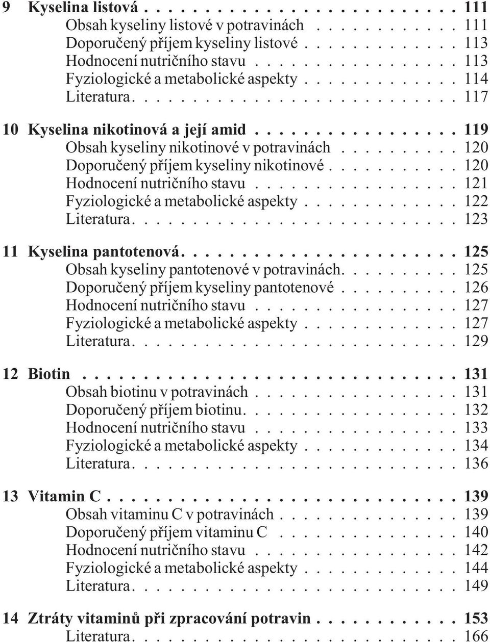 ..121 Fyziologické a metabolické aspekty...122 Literatura....123 11 Kyselina pantotenová....125 Obsah kyseliny pantotenové v potravinách....125 Doporuèený pøíjem kyseliny pantotenové.