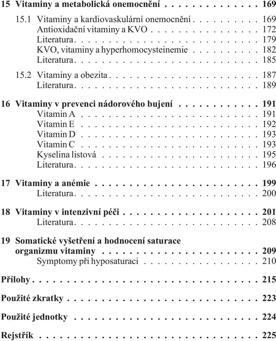 ..191 Vitamin A...191 Vitamin E...192 Vitamin D...193 Vitamin C...193 Kyselina listová...195 Literatura....196 17 Vitaminy a anémie...199 Literatura.