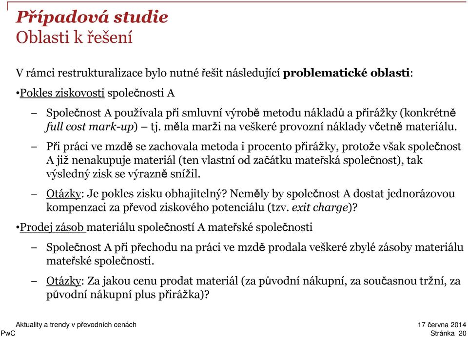 Při práci ve mzděse zachovala metoda i procento přirážky, protože však společnost A jižnenakupuje materiál (ten vlastníod začátku mateřskáspolečnost), tak výsledný zisk se výrazně snížil.