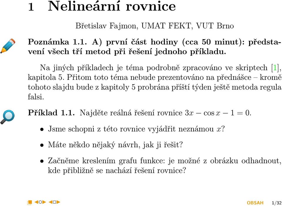 Přitom toto téma nebude prezentováno na přednášce kromě tohoto slajdu bude z kapitoly 5 probrána příští týden ještě metoda regula falsi. Příklad 1.