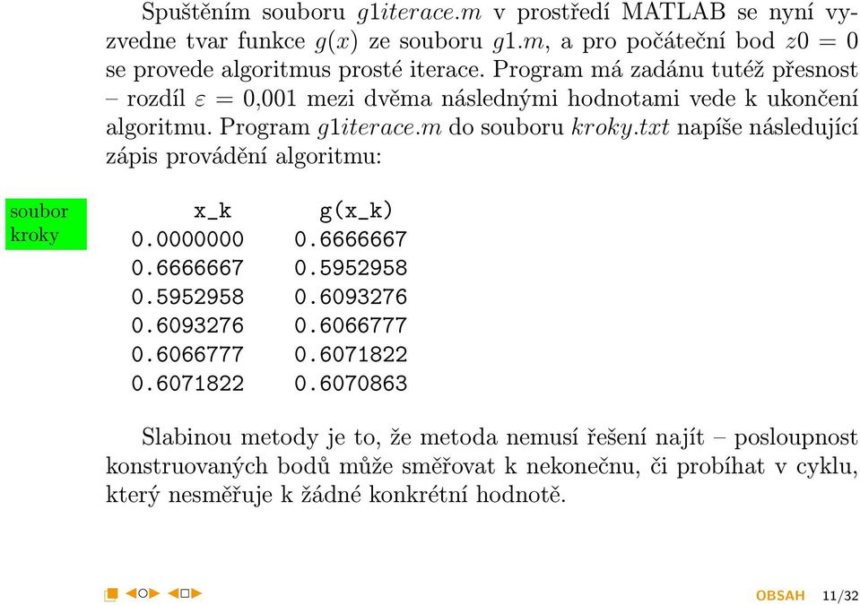 txt napíše následující zápis provádění algoritmu: soubor kroky x_k g(x_k) 0.0000000 0.6666667 0.6666667 0.5952958 0.5952958 0.6093276 0.6093276 0.6066777 0.6066777 0.6071822 0.