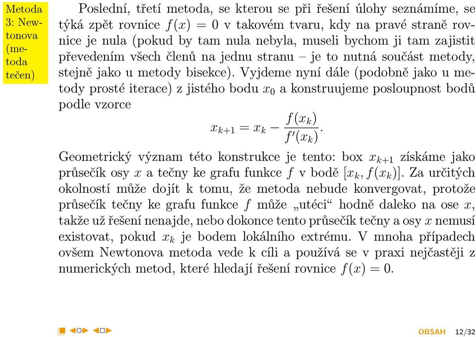 Vyjdeme nyní dále (podobně jako u metody prosté iterace) z jistého bodu x 0 a konstruujeme posloupnost bodů podle vzorce x k+1 = x k f(x k) f (x k ).