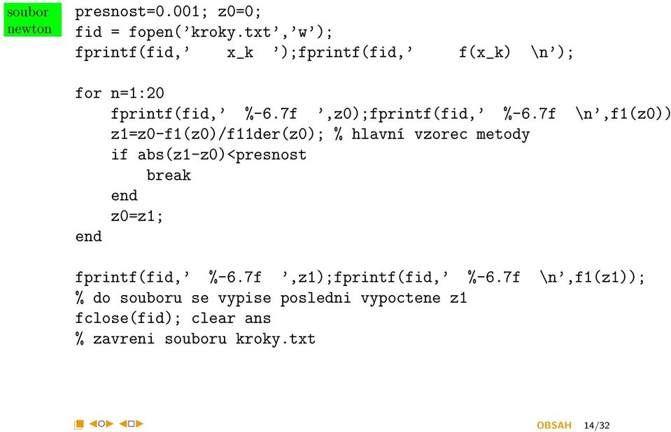 7f \n,f1(z0)); z1=z0-f1(z0)/f11der(z0); % hlavní vzorec metody if abs(z1-z0)<presnost break end z0=z1; end