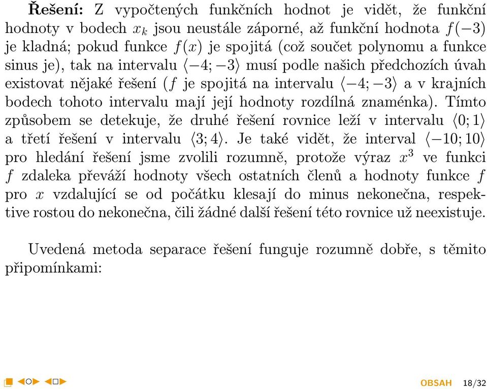 Tímto způsobem se detekuje, že druhé řešení rovnice leží v intervalu 0; 1 a třetí řešení v intervalu 3; 4.