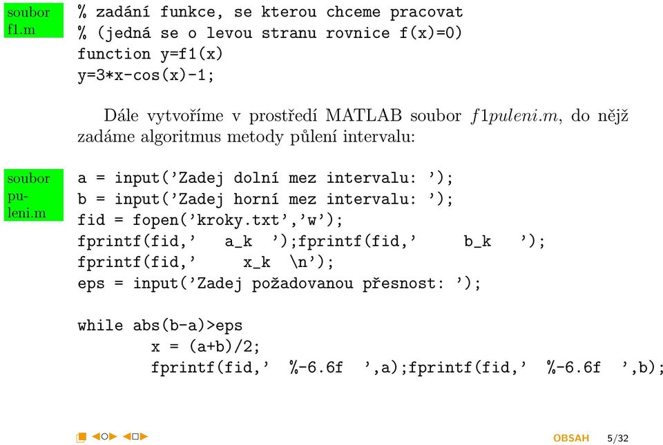 prostředí MATLAB soubor f 1puleni.m, do nějž zadáme algoritmus metody půlení intervalu: soubor puleni.