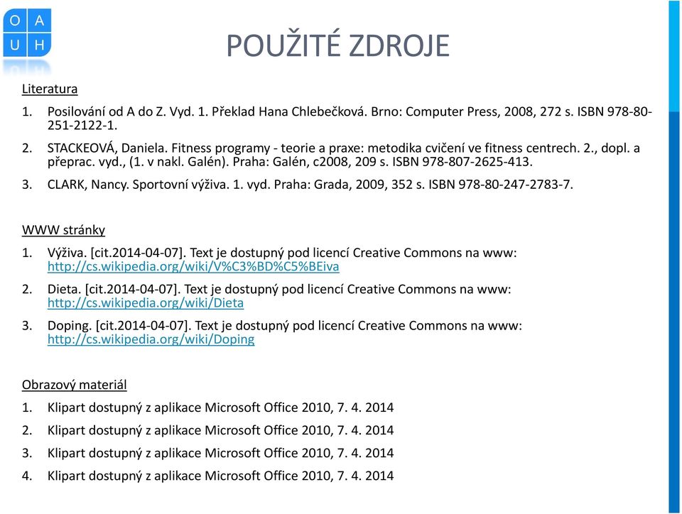 Sportovní výživa. 1. vyd. Praha: Grada, 2009, 352 s. ISBN 978-80-247-2783-7. WWW stránky 1. Výživa. [cit.2014-04-07]. Text je dostupný pod licencí Creative Commons na www: http://cs.wikipedia.