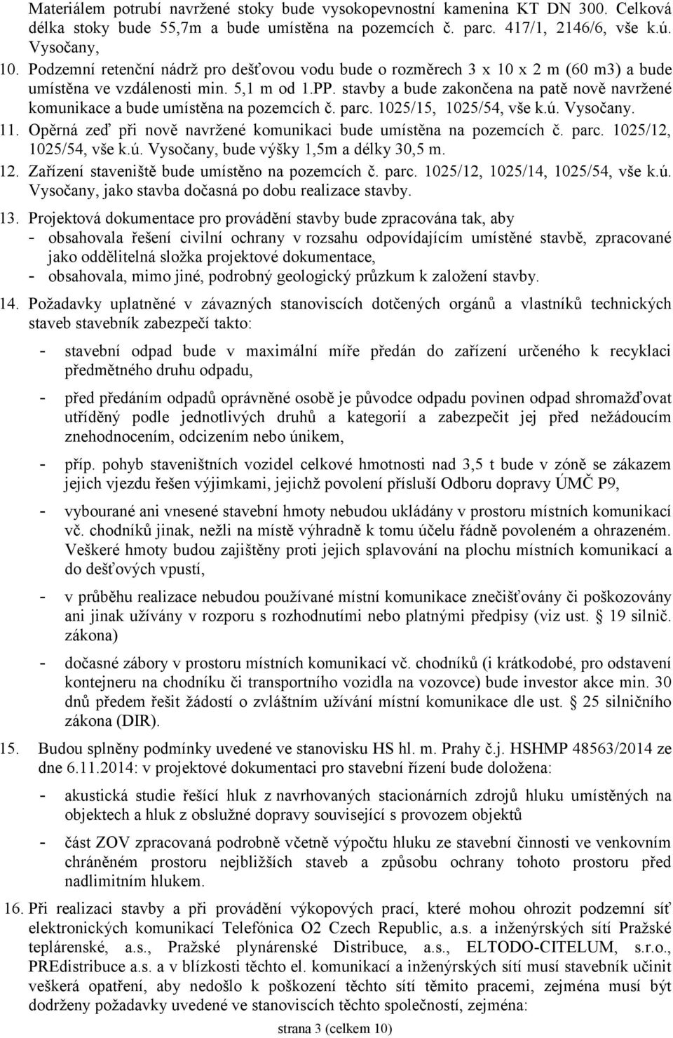 stavby a bude zakončena na patě nově navržené komunikace a bude umístěna na pozemcích č. parc. 1025/15, 1025/54, vše k.ú. Vysočany. 11.