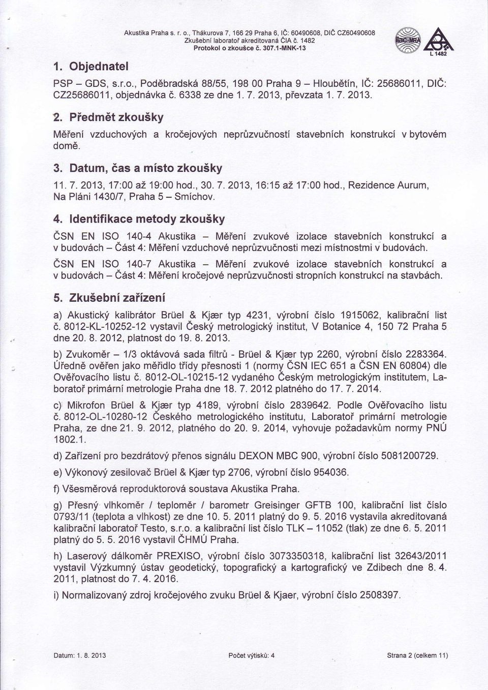 ldentifikace metody zkou5ky esru eru ISO 140-4 Akustika - M6ieni zvukov6 izolace stavebnich konstrukci a v budovdch - east 4: Mdieni vzduchov6 neprtzvudnosti mezi mistnostmi v budov6ch.