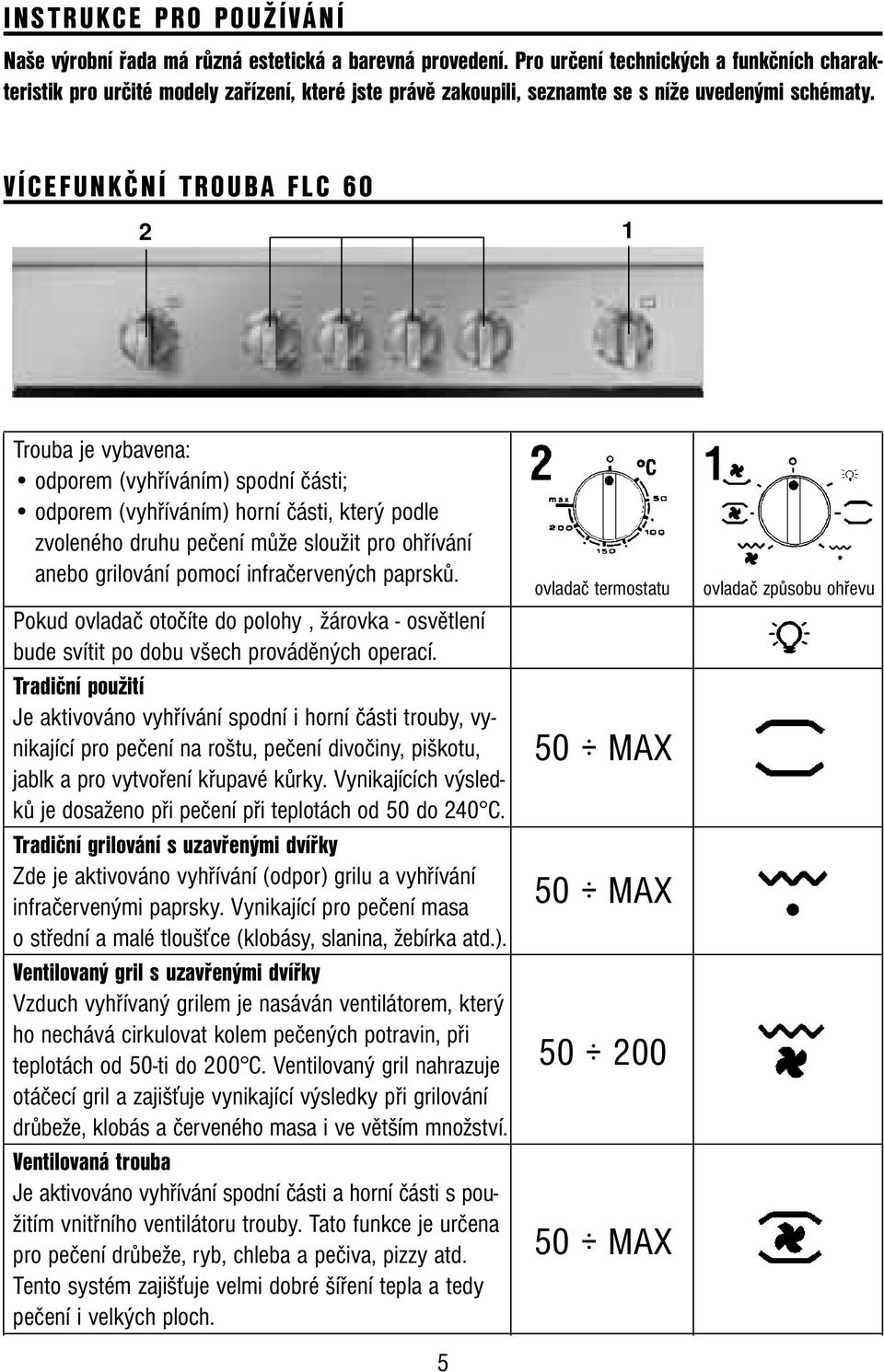 VÍCEFUNKČNÍ TROUBA FLC 60 2 1 Trouba je vybavena: odporem (vyhříváním) spodní části; odporem (vyhříváním) horní části, který podle zvoleného druhu pečení může sloužit pro ohřívání anebo grilování