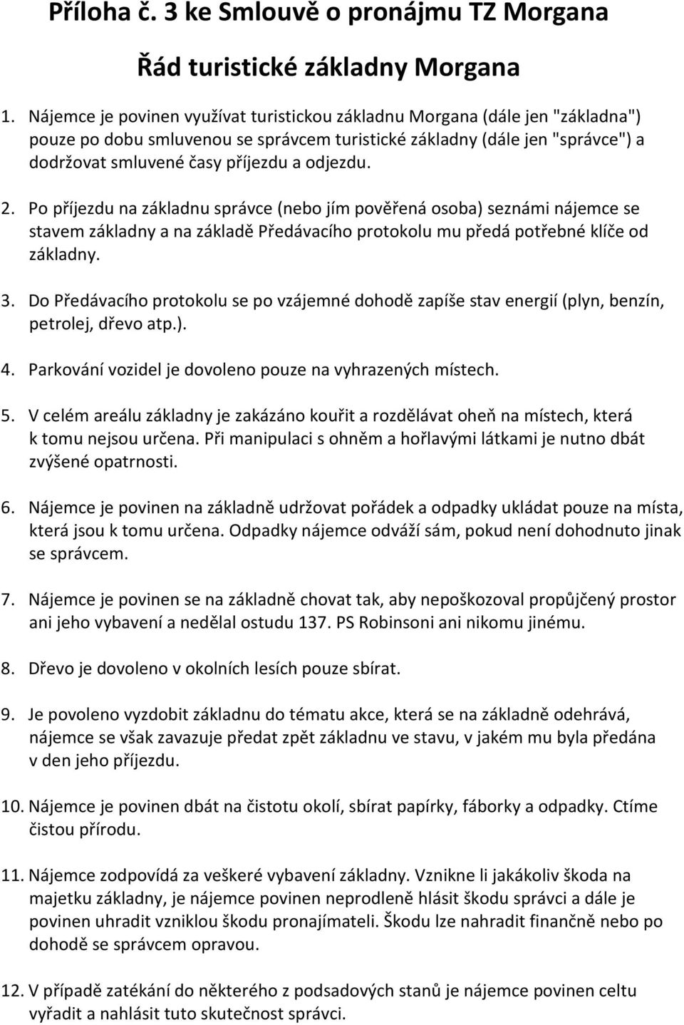 odjezdu. 2. Po příjezdu na základnu správce (nebo jím pověřená osoba) seznámi nájemce se stavem základny a na základě Předávacího protokolu mu předá potřebné klíče od základny. 3.