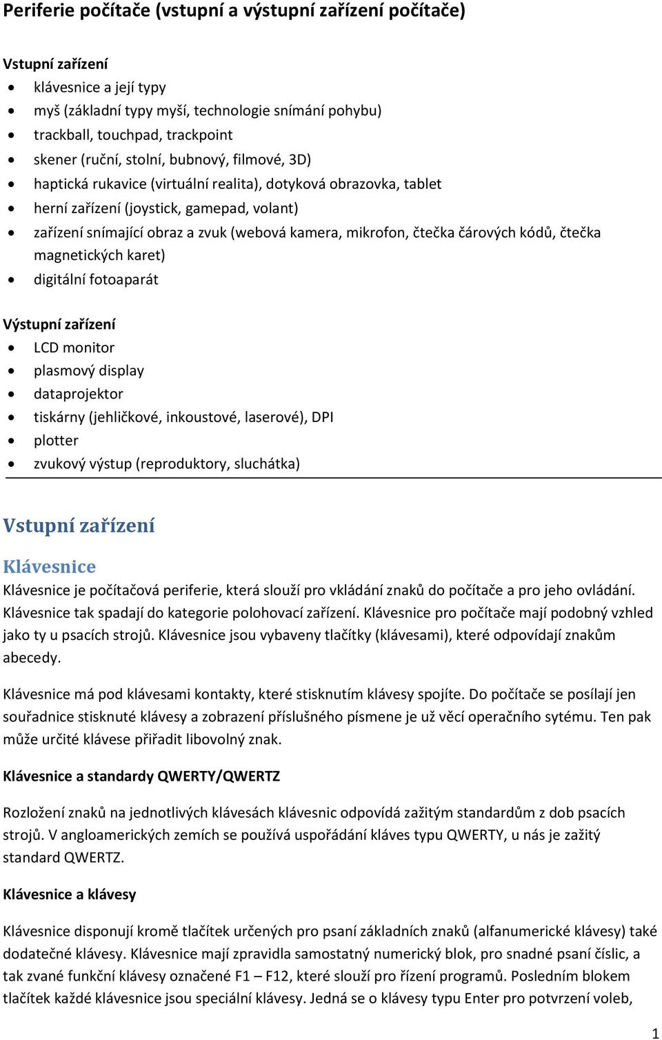 čtečka čárových kódů, čtečka magnetických karet) digitální fotoaparát Výstupní zařízení LCD monitor plasmový display dataprojektor tiskárny (jehličkové, inkoustové, laserové), DPI plotter zvukový