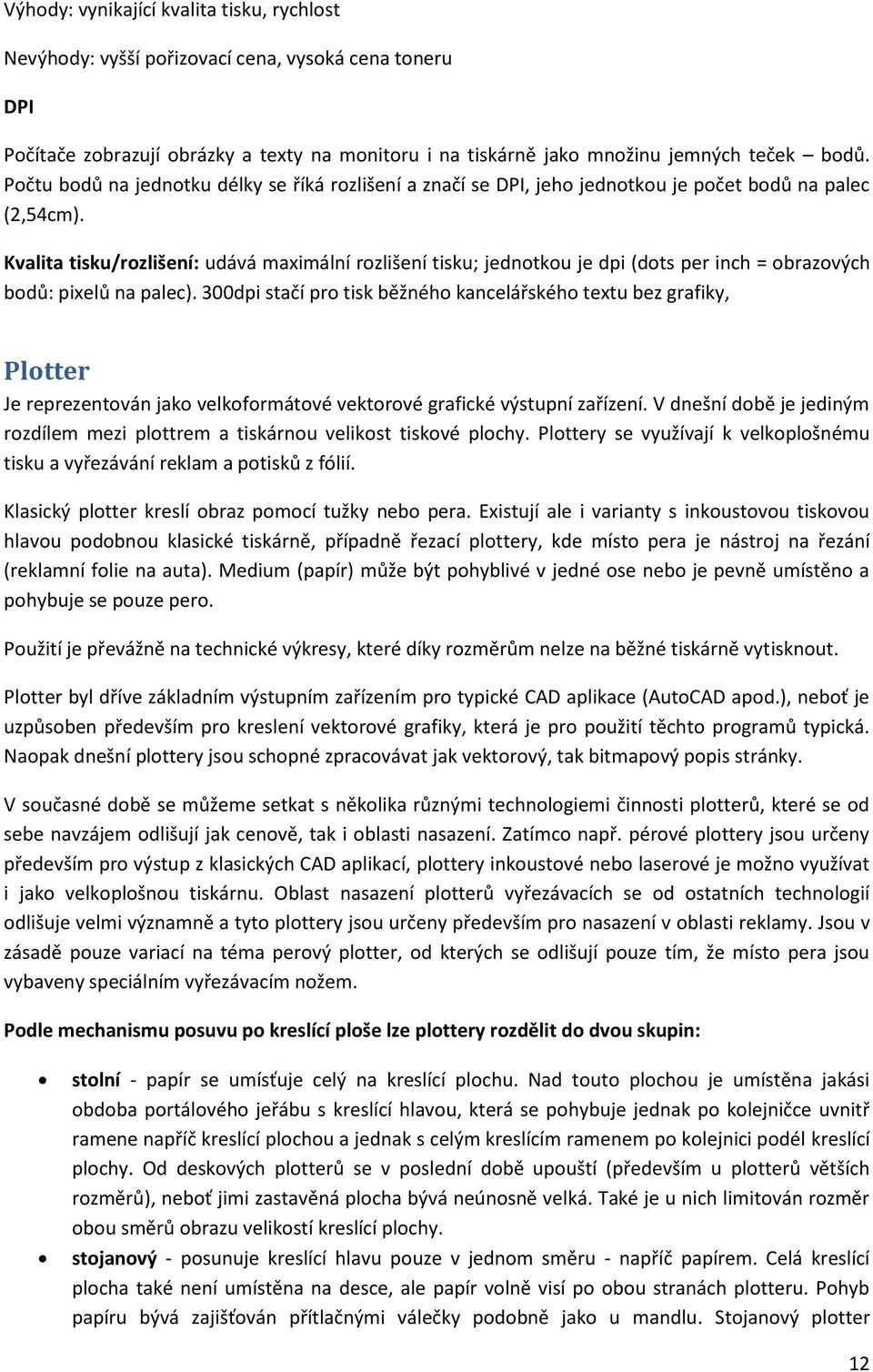 Kvalita tisku/rozlišení: udává maximální rozlišení tisku; jednotkou je dpi (dots per inch = obrazových bodů: pixelů na palec).