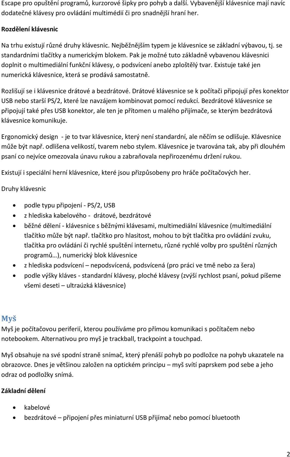 Pak je možné tuto základně vybavenou klávesnici doplnit o multimediální funkční klávesy, o podsvícení anebo zploštělý tvar. Existuje také jen numerická klávesnice, která se prodává samostatně.