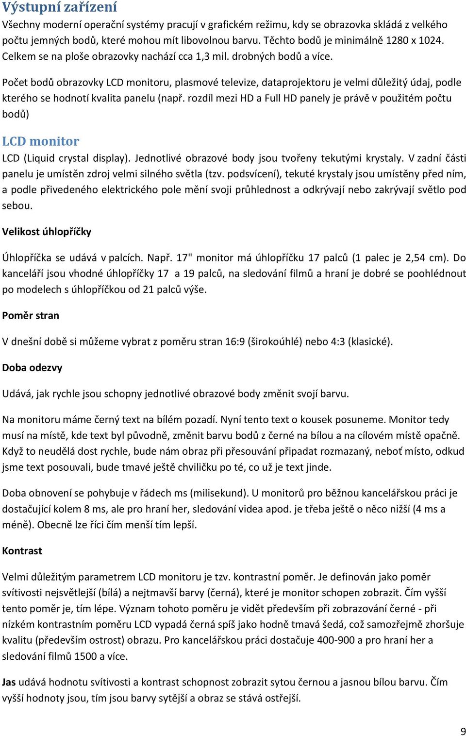 Počet bodů obrazovky LCD monitoru, plasmové televize, dataprojektoru je velmi důležitý údaj, podle kterého se hodnotí kvalita panelu (např.