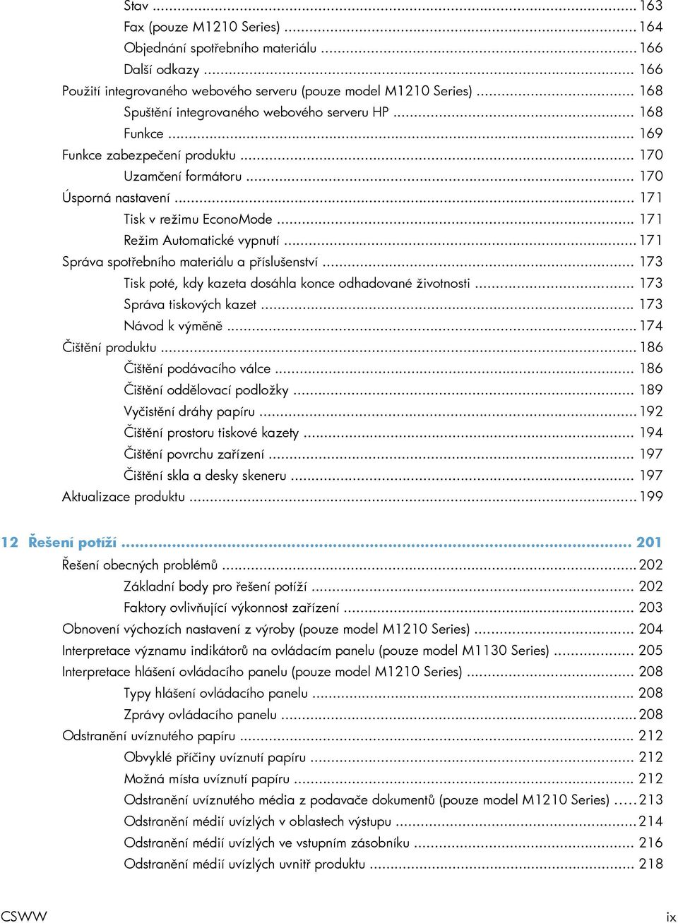 .. 171 Režim Automatické vypnutí... 171 Správa spotřebního materiálu a příslušenství... 173 Tisk poté, kdy kazeta dosáhla konce odhadované životnosti... 173 Správa tiskových kazet... 173 Návod k výměně.
