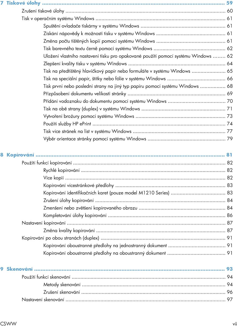 .. 62 Zlepšení kvality tisku v systému Windows... 64 Tisk na předtištěný hlavičkový papír nebo formuláře v systému Windows... 65 Tisk na speciální papír, štítky nebo fólie v systému Windows.