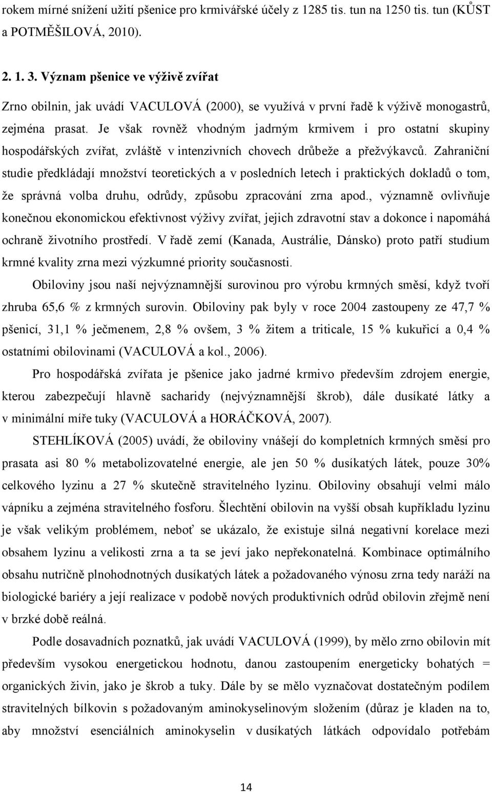 Je však rovněţ vhodným jadrným krmivem i pro ostatní skupiny hospodářských zvířat, zvláště v intenzivních chovech drůbeţe a přeţvýkavců.