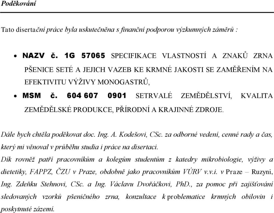 604 607 0901 SETRVALÉ ZEMĚDĚLSTVÍ, KVALITA ZEMĚDĚLSKÉ PRODUKCE, PŘÍRODNÍ A KRAJINNÉ ZDROJE. Dále bych chtěla poděkovat doc. Ing. A. Kodešovi, CSc.