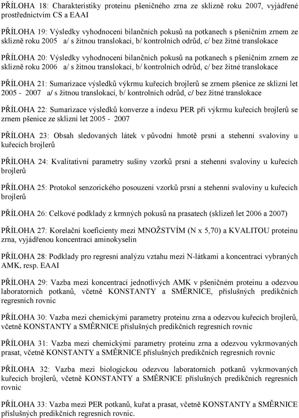 ţitnou translokací, b/ kontrolních odrůd, c/ bez ţitné translokace PŘÍLOHA 21: Sumarizace výsledků výkrmu kuřecích brojlerů se zrnem pšenice ze sklizní let 2005-2007 a/ s ţitnou translokací, b/