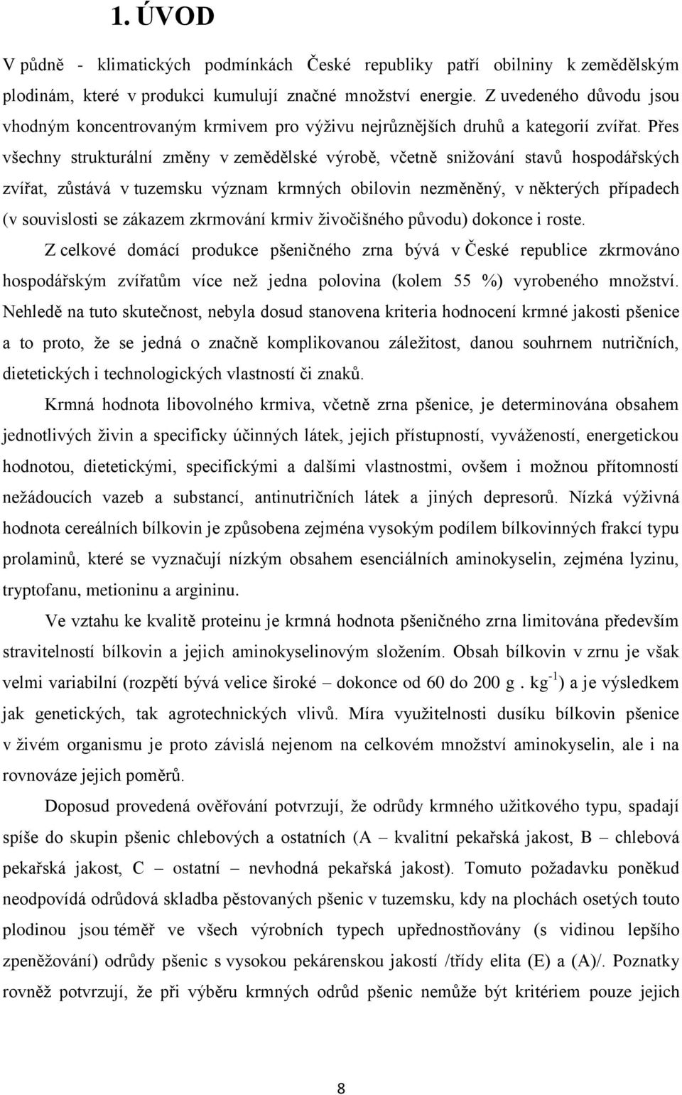 Přes všechny strukturální změny v zemědělské výrobě, včetně sniţování stavů hospodářských zvířat, zůstává v tuzemsku význam krmných obilovin nezměněný, v některých případech (v souvislosti se zákazem